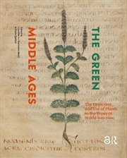 Buy The Green Middle Ages : The Depiction And Use Of Plants In The Western World 600-1600
