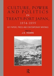 Buy Culture, Power And Politics In Treaty-Port Japan, 1854-1899 : Key Papers, Press And Contemporary Wri
