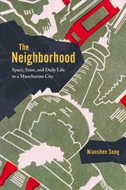 Buy The Neighborhood : Space, State, And Daily Life In A Manchurian City