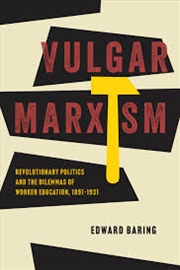 Buy Vulgar Marxism : Revolutionary Politics And The Dilemmas Of Worker Education, 1891–1931