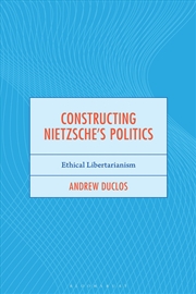 Buy Constructing Nietzsche's Politics: Ethical Libertarianism