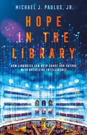 Buy Hope in the Library: How Libraries Can Help Shape Our Future with Artificial Intelligence