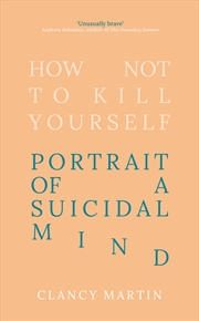 Buy How Not to Kill Yourself: Portrait of a Suicidal Mind