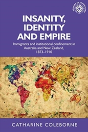 Buy Insanity, Identity And Empire : Immigrants And Institutional Confinement In Australia And New Zealan