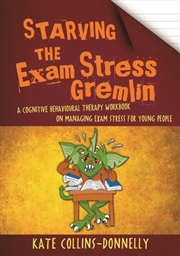 Buy Starving The Exam Stress Gremlin : A Cognitive Behavioural Therapy Workbook On Managing Exam Stress