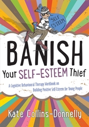 Buy Banish Your Self-Esteem Thief : A Cognitive Behavioural Therapy Workbook On Building Positive Self-E