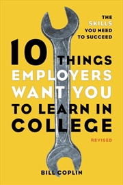 Buy 10 Things Employers Want You To Learn In College, Revised : The Skills You Need To Succeed