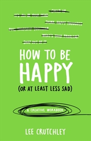 Buy How To Be Happy (Or At Least Less Sad) : A Creative Workbook