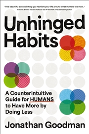Buy Unhinged Habits A Counterintuitive Guide For Humans To Have More By Doing Less