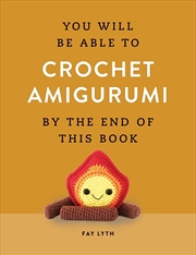 Buy You Will Be Able to Crochet Amigurumi by the End of This Book