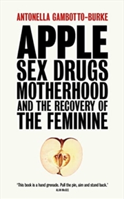 Buy Apple : Sex, Drugs, Motherhood And The Recovery Of The Feminine