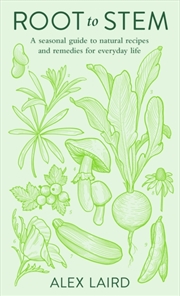 Buy Root To Stem : A Seasonal Guide To Natural Recipes And Remedies For Everyday Life