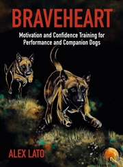 Buy Braveheart : Motivation And Confidence Training For Performance And Companion Dogs