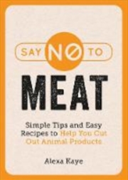 Buy Say No To Meat : Simple Tips And Easy Recipes To Help You Cut Out Animal Products