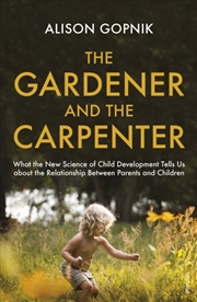 Buy The Gardener And The Carpenter : What The New Science Of Child Development Tells Us About The Relati