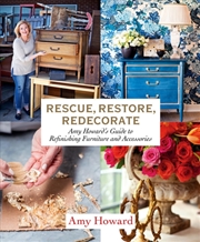 Buy Rescue, Restore, Redecorate : Amy Howard's Guide To Refinishing Furniture And Accessories