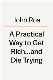 Buy A Practical Way To Get Rich . . . And Die Trying : A Cautionary Tale