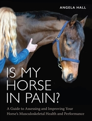 Buy Is My Horse In Pain? : A Guide To Assessing And Improving Your Horses Musculoskeletal Health And Per