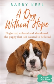 Buy A Dog Without Hope : Neglected, Unloved And Abandoned, The Puppy That Just Wanted To Be Loved