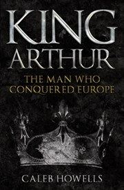 Buy King Arthur : The Man Who Conquered Europe