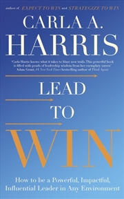 Buy Lead To Win : How To Be A Powerful, Impactful, Influential Leader In Any Environment