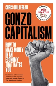 Buy Gonzo Capitalism : How To Make Money In An Economy That Hates You