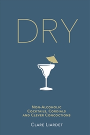 Buy Dry : Non-Alcoholic Cocktails, Cordials And Clever Concoctions