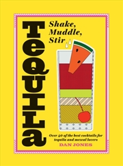 Buy Tequila: Shake, Muddle, Stir : Over 40 Of The Best Cocktails For Tequila And Mezcal Lovers