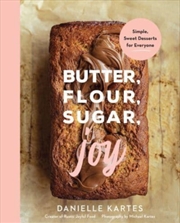 Buy Butter, Flour, Sugar, Joy : Simple Sweet Desserts For Everyone
