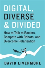 Buy Digital, Diverse & Divided : How To Talk To Racists, Compete With Robots, And Overcome Polarization