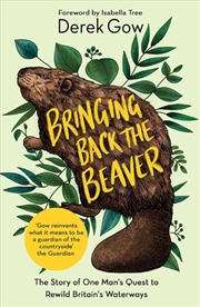 Buy Bringing Back The Beaver : The Story Of One Man's Quest To Rewild Britain's Waterways