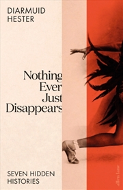 Buy Nothing Ever Just Disappears : Seven Hidden Histories