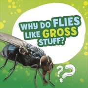 Buy Why Do Flies Like Gross Stuff?