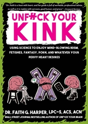 Buy Unfuck Your Kink : Using Science To Enjoy Mind-Blowing Bdsm, Fetishes, Fantasy, Porn, And Whatever Y