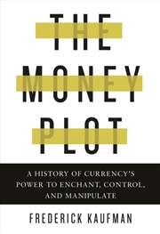 Buy The Money Plot : A History Of Currency's Power To Enchant, Control, And Manipulate