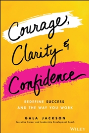 Buy Courage, Clarity, And Confidence : Redefine Success And The Way You Work