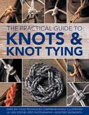Buy Knots And Knot Tying, The Practical Guide To : Over 200 Tying Techniques, Comprehensively Illustrate