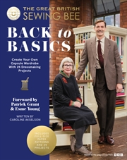 Buy The Great British Sewing Bee: Back To Basics : Create Your Own Capsule Wardrobe With 25 Dressmaking