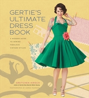 Buy Gertie's Ultimate Dress Book : A Modern Guide To Sewing Fabulous Vintage Styles