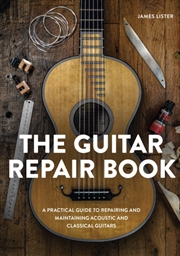 Buy The Guitar Repair Book : A Practical Guide To Repairing And Maintaining Acoustic And Classical Guita