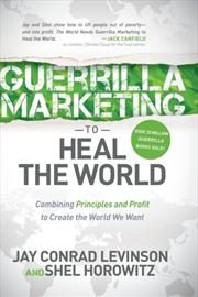Buy Guerrilla Marketing To Heal The World : Combining Principles And Profit To Create The World We Want