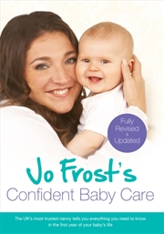 Buy Jo Frost's Confident Baby Care : Everything You Need To Know For The First Year From Uk's Most Trust