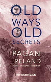 Buy Old Ways, Old Secrets : Pagan Ireland: Myth * Landscape * Tradition