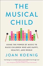 Buy The Musical Child : Using The Power Of Music To Raise Children Who Are Happy, Healthy, And Whole