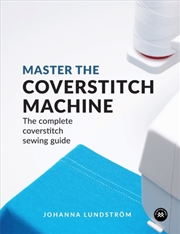 Buy Master The Coverstitch Machine : The Complete Coverstitch Sewing Guide