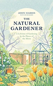 Buy The Natural Gardener : A Lifetime Of Gardening By The Phases Of The Moon