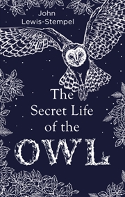 Buy The Secret Life Of The Owl : A Beautifully Illustrated And Lyrical Celebration Of This Mythical Crea