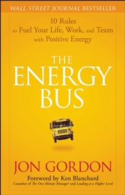 Buy The Energy Bus : 10 Rules To Fuel Your Life, Work, And Team With Positive Energy
