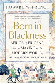 Buy Born In Blackness : Africa, Africans, And The Making Of The Modern World, 1471 To The Second World W