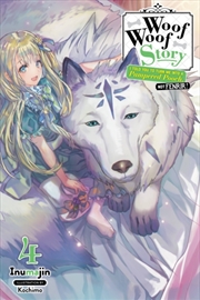 Buy Woof Woof Story: I Told You To Turn Me Into A Pampered Pooch, Not Fenrir!, Vol. 4 (Light Novel)